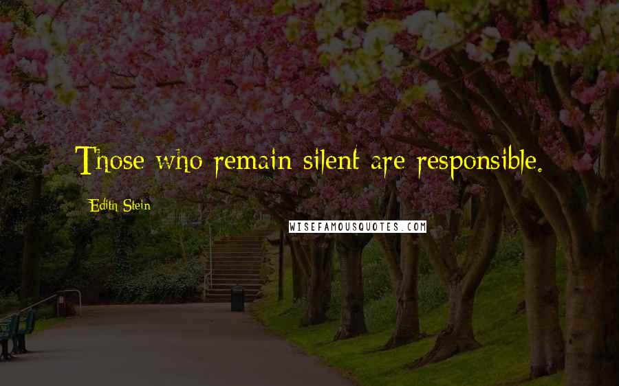 Edith Stein quotes: Those who remain silent are responsible.