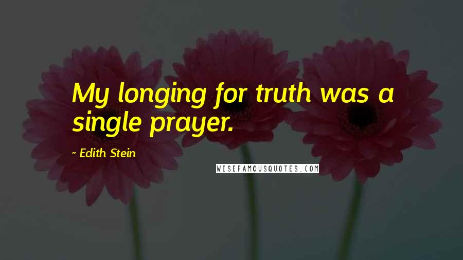 Edith Stein quotes: My longing for truth was a single prayer.