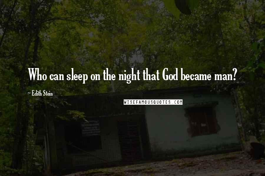 Edith Stein quotes: Who can sleep on the night that God became man?