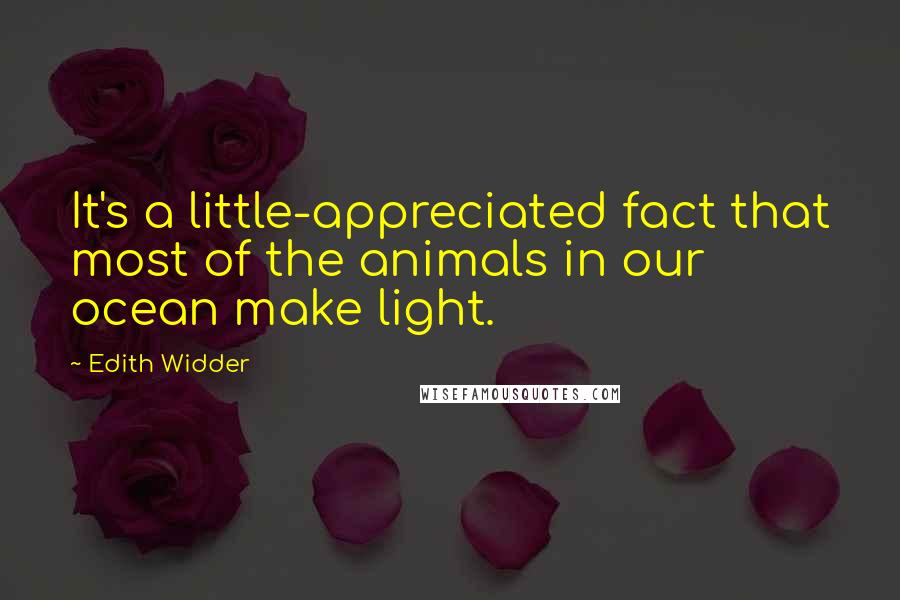 Edith Widder quotes: It's a little-appreciated fact that most of the animals in our ocean make light.
