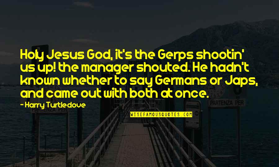 Editha Aguinaldo Quotes By Harry Turtledove: Holy Jesus God, it's the Gerps shootin' us Editha Aguinaldo Quotes By Harry Turtledove: Holy Jesus God, it's the Gerps shootin' us