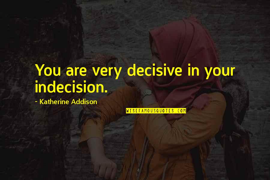 Editha Aguinaldo Quotes By Katherine Addison: You are very decisive in your indecision. Editha Aguinaldo Quotes By Katherine Addison: You are very decisive in your indecision.
