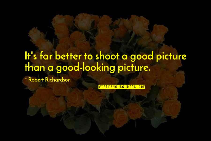 Editha Aguinaldo Quotes By Robert Richardson: It's far better to shoot a good picture Editha Aguinaldo Quotes By Robert Richardson: It's far better to shoot a good picture