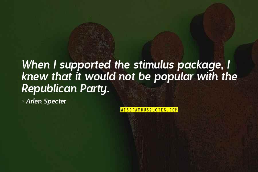 Editha Roselily Quotes By Arlen Specter: When I supported the stimulus package, I knew