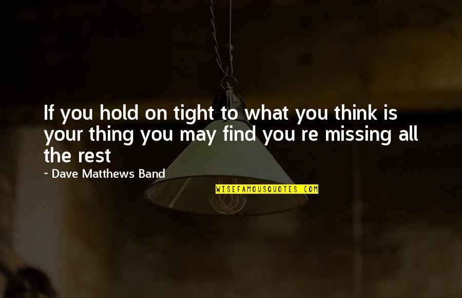 Editha Roselily Quotes By Dave Matthews Band: If you hold on tight to what you