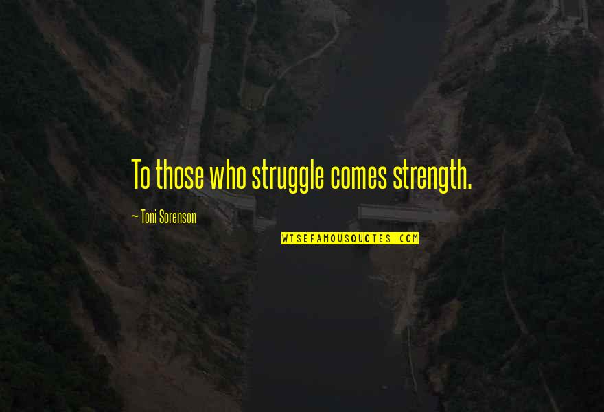 Editing And Editors Quotes By Toni Sorenson: To those who struggle comes strength.