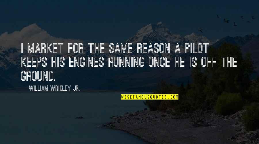 Editing And Editors Quotes By William Wrigley Jr.: I market for the same reason a pilot