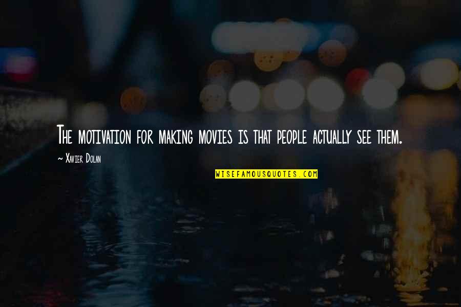 Editing And Recording Quotes By Xavier Dolan: The motivation for making movies is that people