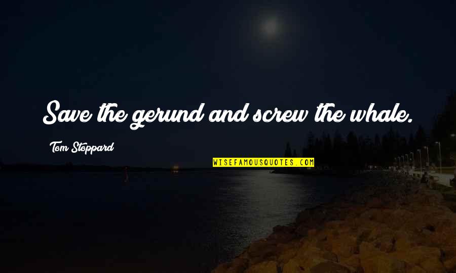 Editing And Writing Quotes By Tom Stoppard: Save the gerund and screw the whale. Editing And Writing Quotes By Tom Stoppard: Save the gerund and screw the whale.