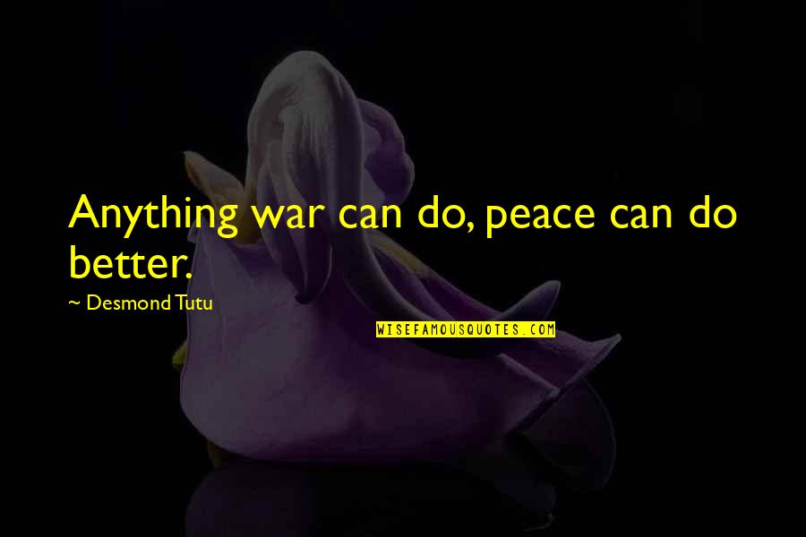 Editing Books Quotes By Desmond Tutu: Anything war can do, peace can do better.