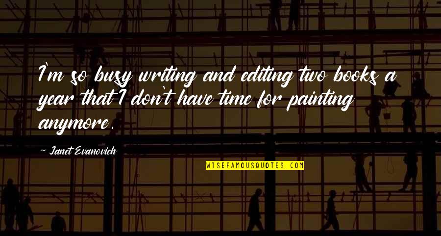 Editing Books Quotes By Janet Evanovich: I'm so busy writing and editing two books