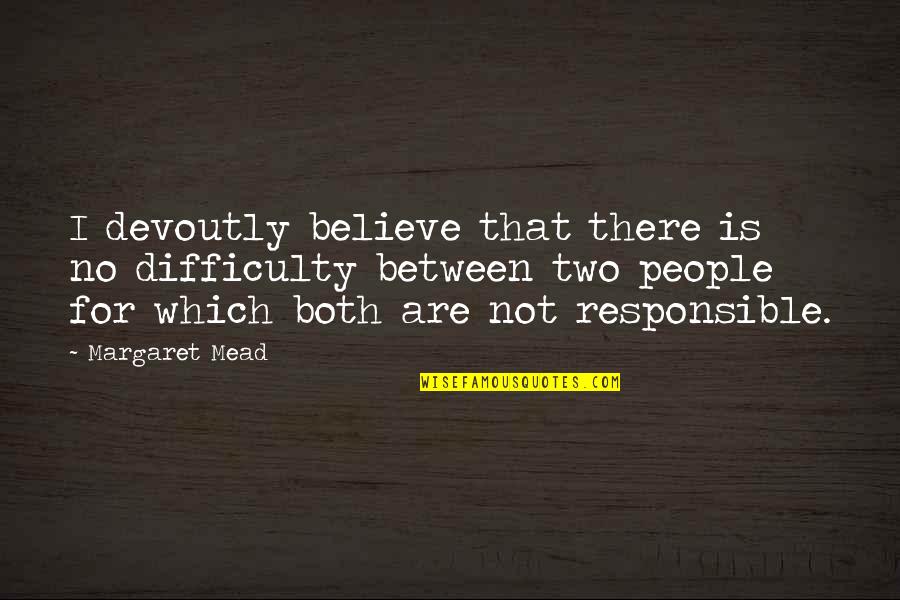 Editing First Grade Quotes By Margaret Mead: I devoutly believe that there is no difficulty