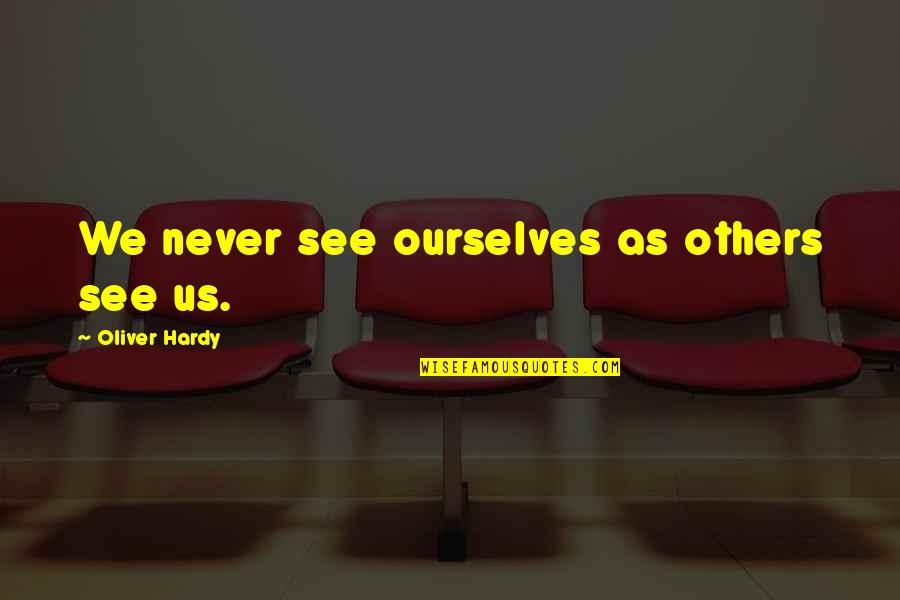 Editing Movies Quotes By Oliver Hardy: We never see ourselves as others see us.