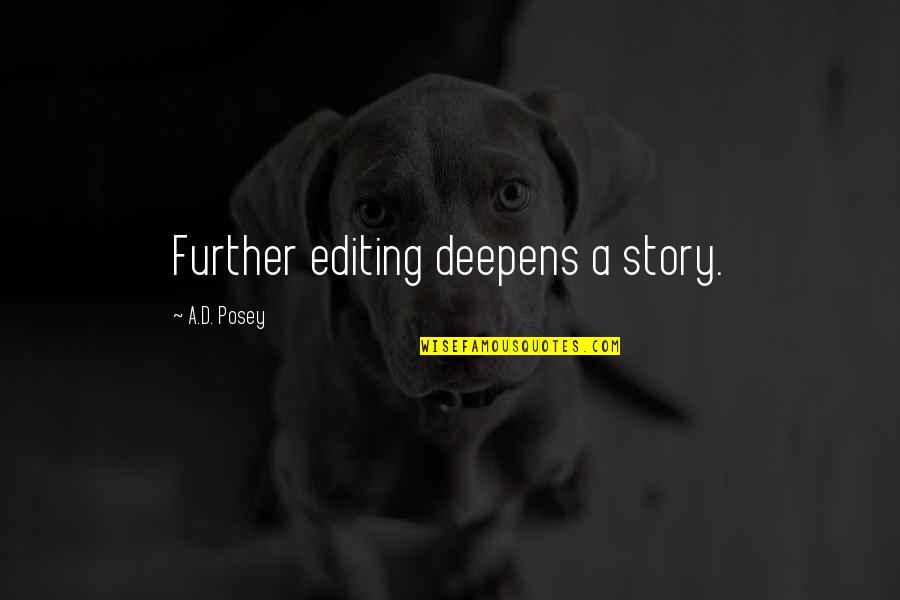 Editing Quotes Quotes By A.D. Posey: Further editing deepens a story.