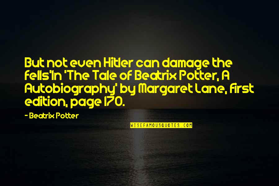 Edition Quotes By Beatrix Potter: But not even Hitler can damage the fells'In Edition Quotes By Beatrix Potter: But not even Hitler can damage the fells'In