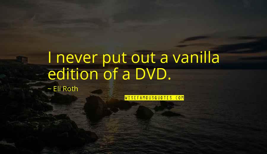 Edition Quotes By Eli Roth: I never put out a vanilla edition of
