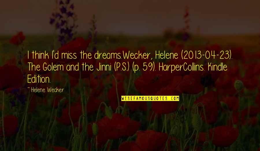 Edition Quotes By Helene Wecker: I think I'd miss the dreams.Wecker, Helene (2013-04-23).