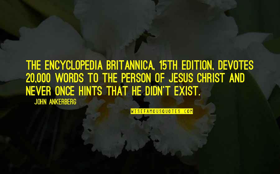 Edition Quotes By John Ankerberg: The Encyclopedia Britannica, 15th edition, devotes 20,000 words
