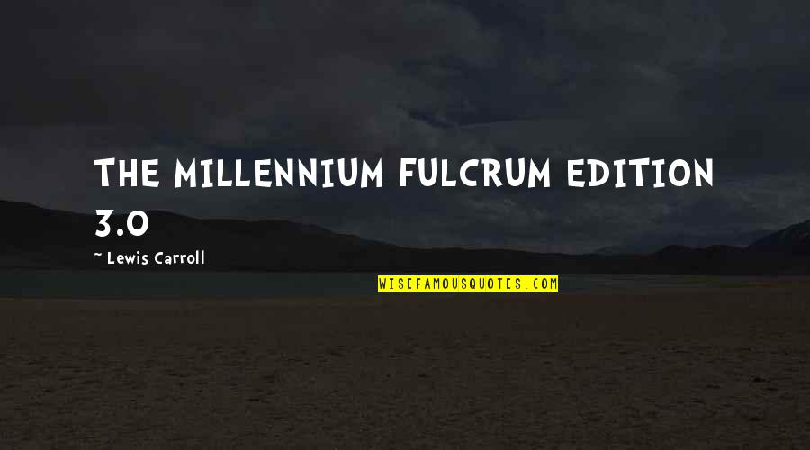 Edition Quotes By Lewis Carroll: THE MILLENNIUM FULCRUM EDITION 3.0 Edition Quotes By Lewis Carroll: THE MILLENNIUM FULCRUM EDITION 3.0
