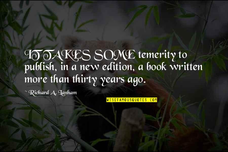 Edition Quotes By Richard A. Lanham: IT TAKES SOME temerity to publish, in a