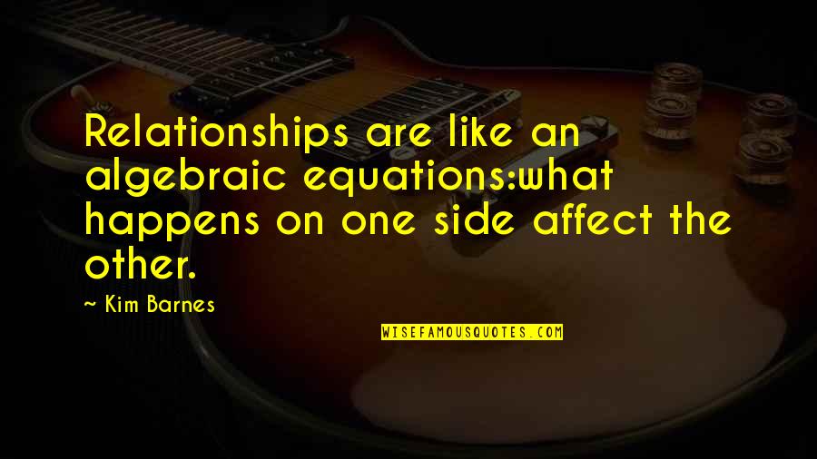Editions Bim Quotes By Kim Barnes: Relationships are like an algebraic equations:what happens on