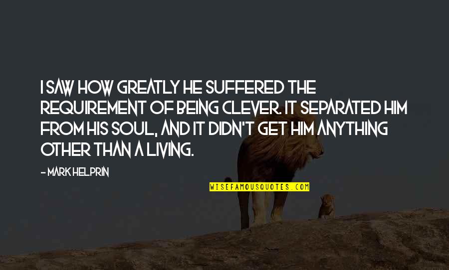 Editions Hatier Quotes By Mark Helprin: I saw how greatly he suffered the requirement Editions Hatier Quotes By Mark Helprin: I saw how greatly he suffered the requirement