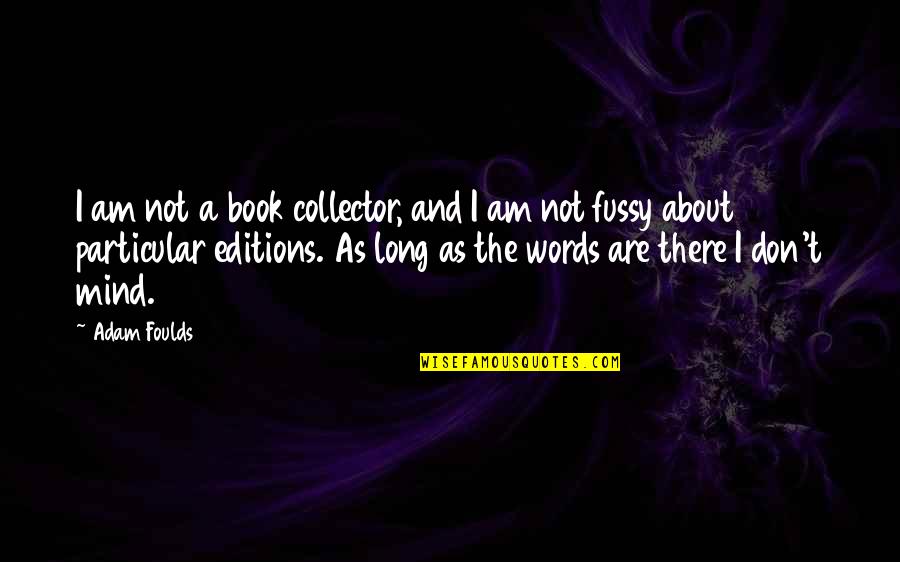 Editions Quotes By Adam Foulds: I am not a book collector, and I