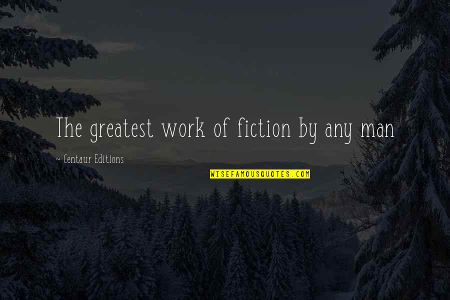 Editions Quotes By Centaur Editions: The greatest work of fiction by any man