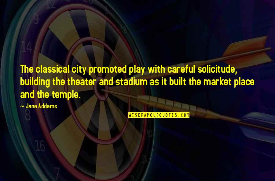 Editions Quotes By Jane Addams: The classical city promoted play with careful solicitude,