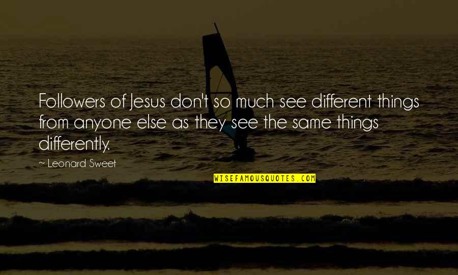 Editography Quotes By Leonard Sweet: Followers of Jesus don't so much see different