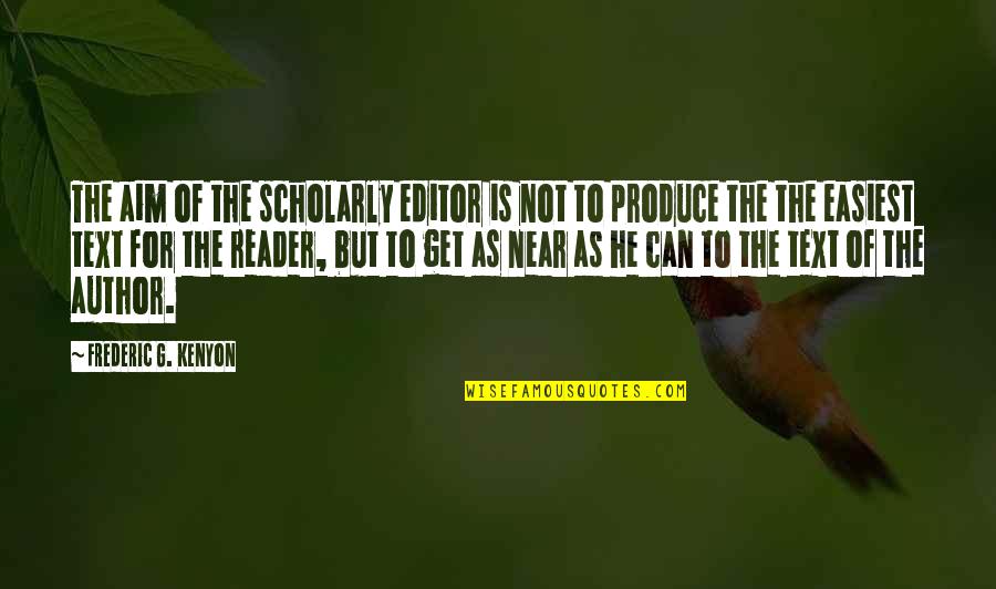 Editor For Quotes By Frederic G. Kenyon: The aim of the scholarly editor is not