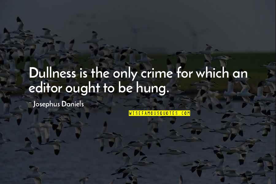 Editor For Quotes By Josephus Daniels: Dullness is the only crime for which an