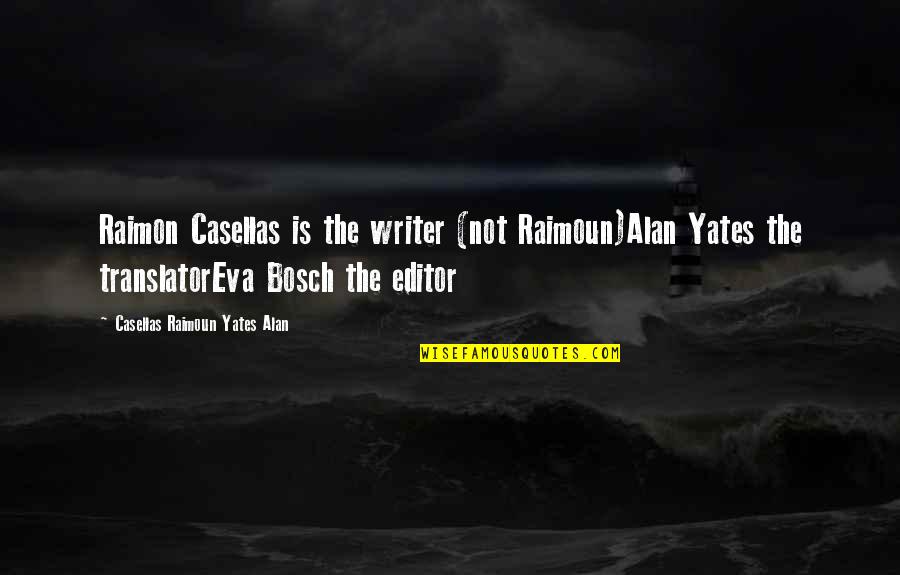 Editor Quotes By Casellas Raimoun Yates Alan: Raimon Casellas is the writer (not Raimoun)Alan Yates