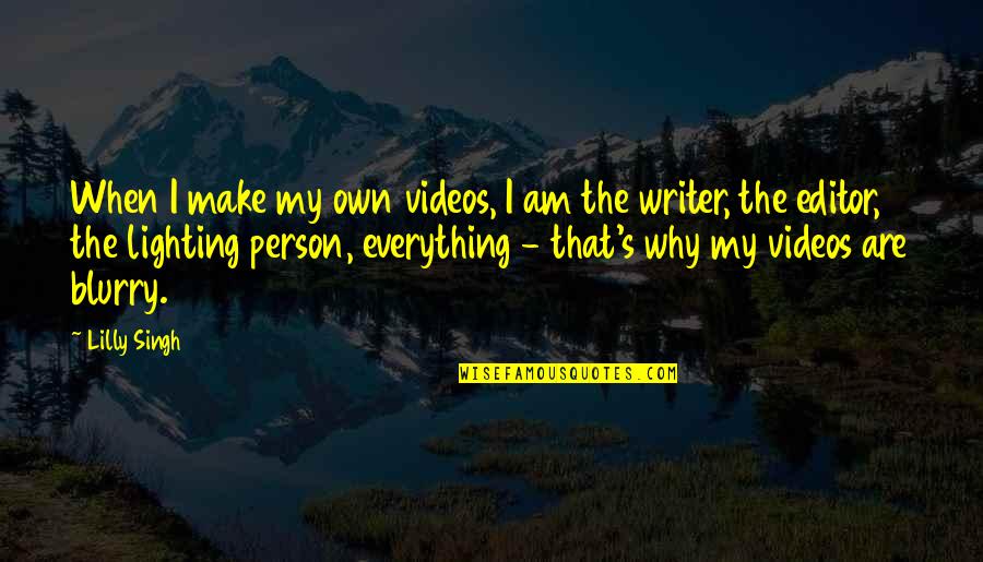 Editor Quotes By Lilly Singh: When I make my own videos, I am