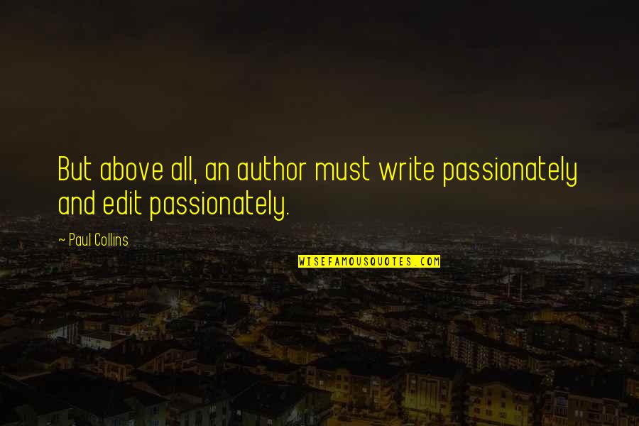 Editor Quotes By Paul Collins: But above all, an author must write passionately