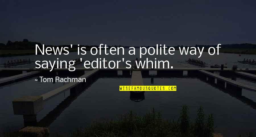 Editor Quotes By Tom Rachman: News' is often a polite way of saying