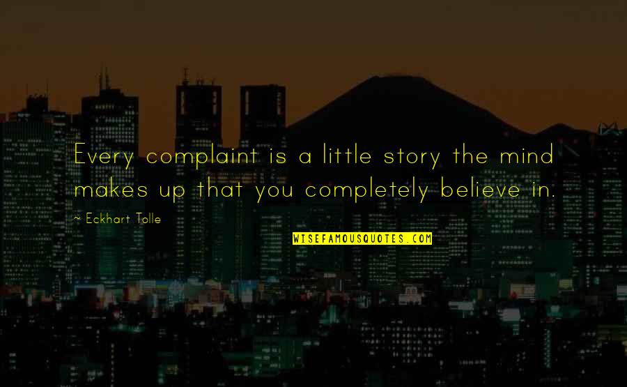 Editora Vozes Quotes By Eckhart Tolle: Every complaint is a little story the mind