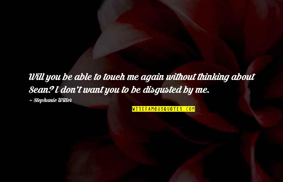 Editorialists Leaning Quotes By Stephanie Witter: Will you be able to touch me again