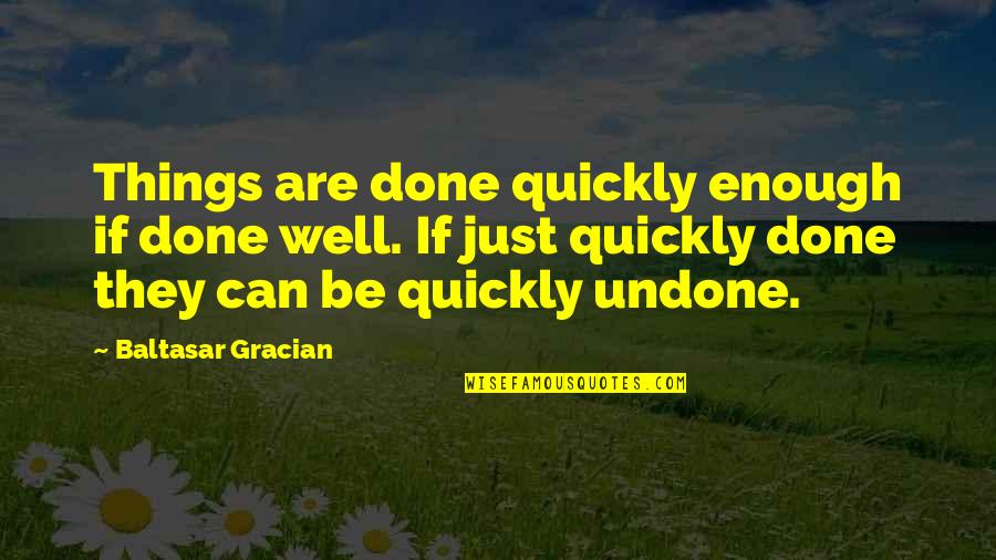 Editorialize Antonym Quotes By Baltasar Gracian: Things are done quickly enough if done well.