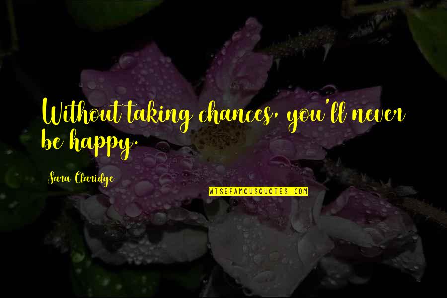 Editorializing Means Quotes By Sara Claridge: Without taking chances, you'll never be happy.