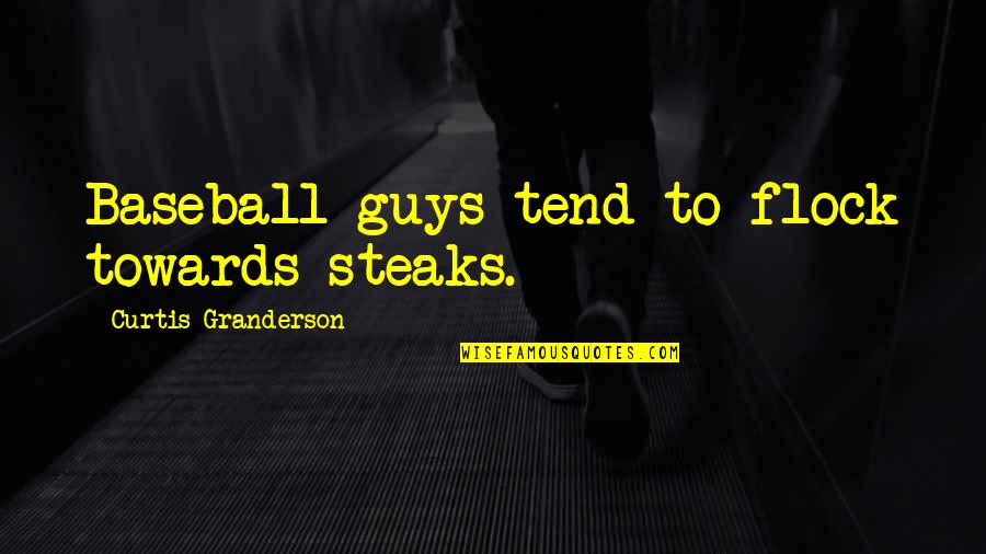 Editorials On Democracy Quotes By Curtis Granderson: Baseball guys tend to flock towards steaks.