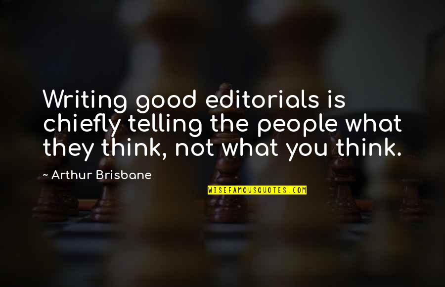 Editorials Quotes By Arthur Brisbane: Writing good editorials is chiefly telling the people