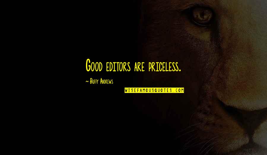 Editors And Writers Quotes By Buffy Andrews: Good editors are priceless.
