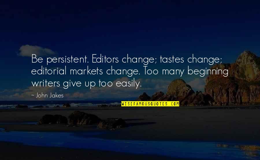 Editors And Writers Quotes By John Jakes: Be persistent. Editors change; tastes change; editorial markets