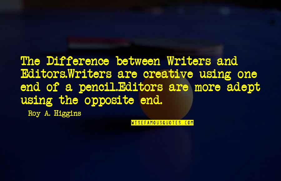 Editors And Writers Quotes By Roy A. Higgins: The Difference between Writers and Editors.Writers are creative