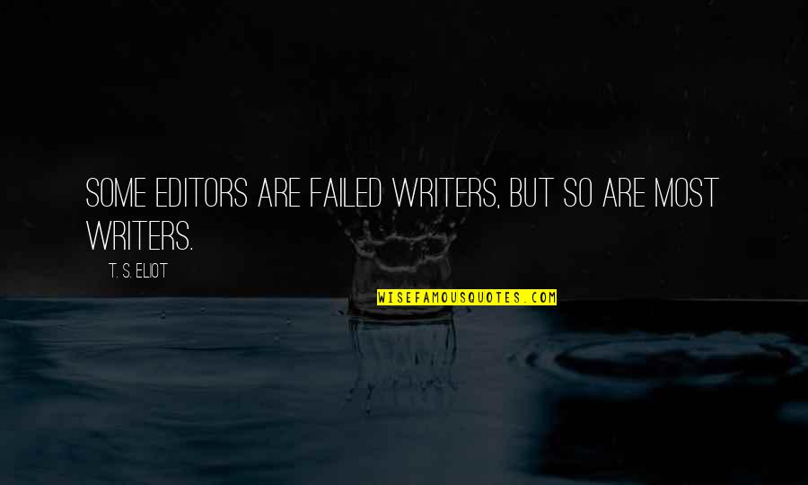 Editors And Writers Quotes By T. S. Eliot: Some editors are failed writers, but so are