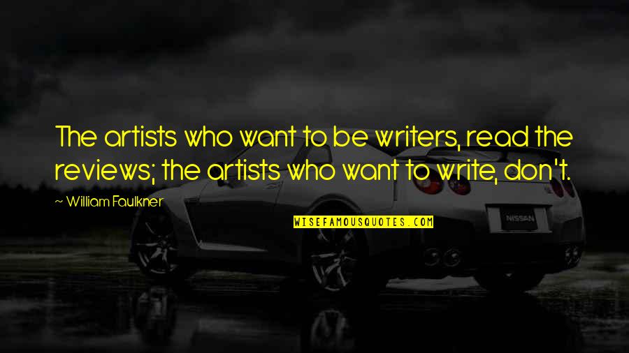Editors And Writers Quotes By William Faulkner: The artists who want to be writers, read