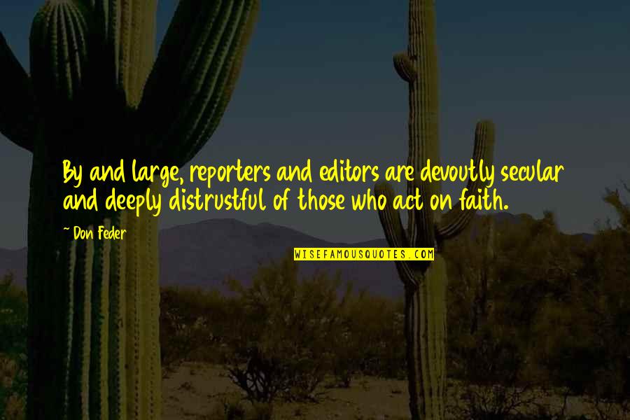 Editors Quotes By Don Feder: By and large, reporters and editors are devoutly
