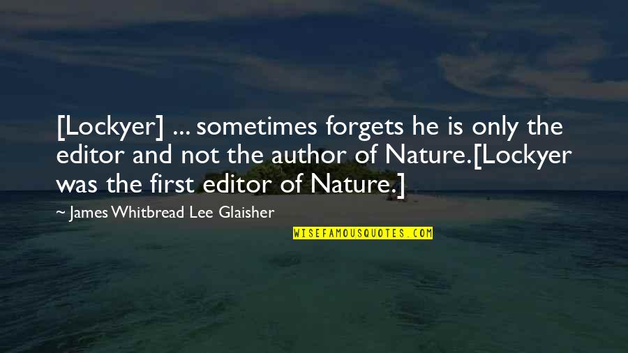 Editors Quotes By James Whitbread Lee Glaisher: [Lockyer] ... sometimes forgets he is only the