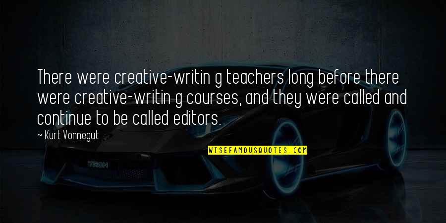 Editors Quotes By Kurt Vonnegut: There were creative-writin g teachers long before there